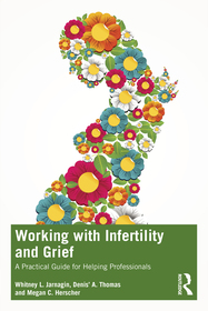 Working with Infertility and Grief: A Practical Guide for Helping Professionals Working with Infertility and Grief: A Practical Guide for Helping Professionals
