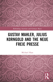 Gustav Mahler, Julius Korngold and the Neue Freie Presse Gustav Mahler, Julius Korngold and the Neue Freie Presse