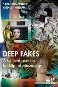 Deep Fakes: A Critical Lexicon for Digital Museology Deep Fakes: A Critical Lexicon for Digital Museology
