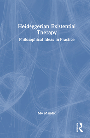Heideggerian Existential Therapy: Philosophical Ideas in Practice Heideggerian Existential Therapy: Philosophical Ideas in Practice