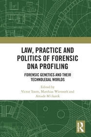 Law, Practice and Politics of Forensic DNA Profiling: Forensic Genetics and their Technolegal Worlds