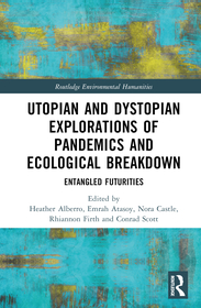 Utopian and Dystopian Explorations of Pandemics and Ecological Breakdown: Entangled Futurities