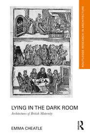 Lying in the Dark Room: Architectures of British Maternity Lying in the Dark Room: Architectures of British Maternity