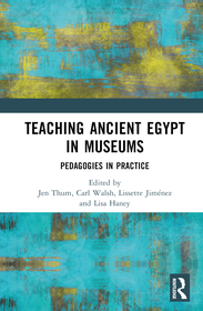Teaching Ancient Egypt in Museums: Pedagogies in Practice Teaching Ancient Egypt in Museums: Pedagogies in Practice