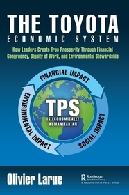 The Toyota Economic System: How Leaders Create True Prosperity Through Financial Congruency, Dignity of Work, and Environmental Stewardship The Toyota Economic System: How Leaders Create True Prosperity Through Financial Congruency, Dignity of Work, and Environmental Stewardship