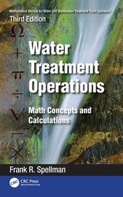 Mathematics Manual for Water and Wastewater Treatment Plant Operators: Water Treatment Operations: Math Concepts and Calculations Mathematics Manual for Water and Wastewater Treatment Plant Operators: Water Treatment Operations: Math Concepts and Calculations