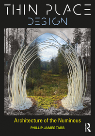 Thin Place Design: Architecture of the Numinous Thin Place Design: Architecture of the Numinous
