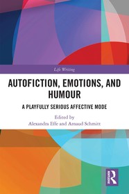 Autofiction, Emotions, and Humour: A Playfully Serious Affective Mode Autofiction, Emotions, and Humour: A Playfully Serious Affective Mode