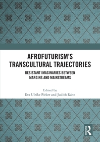 Afrofuturism’s Transcultural Trajectories: Resistant Imaginaries Between Margins and Mainstreams Afrofuturism’s Transcultural Trajectories: Resistant Imaginaries Between Margins and Mainstreams