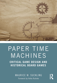 Paper Time Machines: Critical Game Design and Historical Board Games Paper Time Machines: Critical Game Design and Historical Board Games
