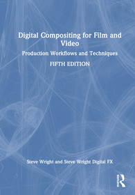 Digital Compositing for Film and Video: Production Workflows and Techniques