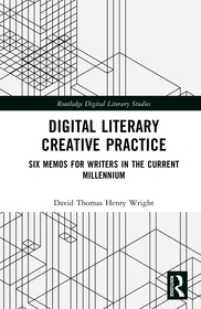 Digital Literary Creative Practice: Six Memos for Writers in the Current Millennium Digital Literary Creative Practice: Six Memos for Writers in the Current Millennium