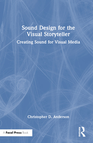 Sound Design for the Visual Storyteller: Creating Sound for Visual Media Sound Design for the Visual Storyteller: Creating Sound for Visual Media
