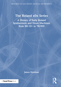The Roland x0x Series: A History of Early Roland Synthesizers and Drum Machines from SH-101 to TR-909