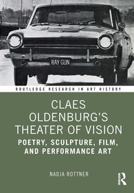 Claes Oldenburg's Theater of Vision: Poetry, Sculpture, Film, and Performance Art Claes Oldenburg's Theater of Vision: Poetry, Sculpture, Film, and Performance Art