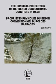 The Physical Properties of Hardened Conventional Concrete in Dams / Propriétes Physiques du Béton Conventionnel Durci des Barrages: ICOLD Bulletin 145