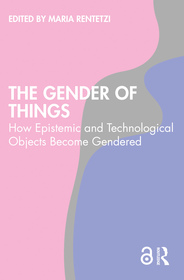 The Gender of Things: How Epistemic and Technological Objects Become Gendered The Gender of Things: How Epistemic and Technological Objects Become Gendered