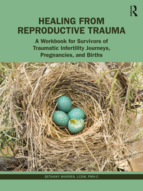 Healing from Reproductive Trauma: A Workbook for Survivors of Traumatic Infertility Journeys, Pregnancies, and Births Healing from Reproductive Trauma: A Workbook for Survivors of Traumatic Infertility Journeys, Pregnancies, and Births