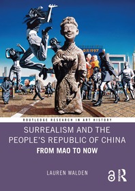 Surrealism and the People’s Republic of China: From Mao to Now Surrealism and the People’s Republic of China: From Mao to Now