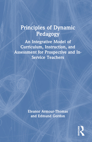 Principles of Dynamic Pedagogy: An Integrative Model of Curriculum, Instruction, and Assessment for Prospective and In-Service Teachers Principles of Dynamic Pedagogy: An Integrative Model of Curriculum, Instruction, and Assessment for Prospective and In-Service Teachers