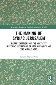 The Making of Syriac Jerusalem: Representations of the Holy City in Syriac Literature of Late Antiquity and the Middle Ages The Making of Syriac Jerusalem: Representations of the Holy City in Syriac Literature of Late Antiquity and the Middle Ages