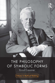 The Philosophy of Symbolic Forms, Volume 2: Mythical Thinking The Philosophy of Symbolic Forms, Volume 2: Mythical Thinking