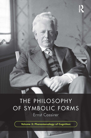 The Philosophy of Symbolic Forms, Volume 3: Phenomenology of Cognition The Philosophy of Symbolic Forms, Volume 3: Phenomenology of Cognition