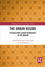 The Orbán Regime: Plebiscitary Leader Democracy in the Making The Orbán Regime: Plebiscitary Leader Democracy in the Making