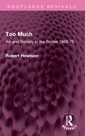 Too Much: Art and Society in the Sixties 1960-75 Too Much: Art and Society in the Sixties 1960-75
