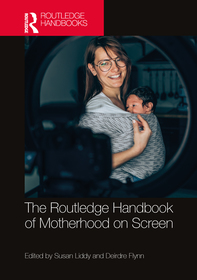 The Routledge Handbook of Motherhood on Screen The Routledge Handbook of Motherhood on Screen