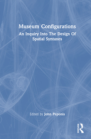 Museum Configurations: An Inquiry Into The Design Of Spatial Syntaxes Museum Configurations: An Inquiry Into The Design Of Spatial Syntaxes