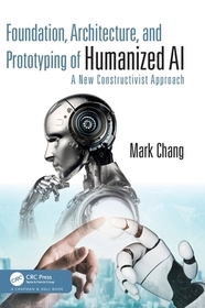 Foundation, Architecture, and Prototyping of Humanized AI: A New Constructivist Approach Foundation, Architecture, and Prototyping of Humanized AI: A New Constructivist Approach