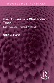 East Indians in a West Indian Town: San Fernando, Trinidad, 1930-70 East Indians in a West Indian Town: San Fernando, Trinidad, 1930-70