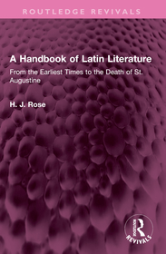 A Handbook of Latin Literature: From the Earliest Times to the Death of St. Augustine A Handbook of Latin Literature: From the Earliest Times to the Death of St. Augustine