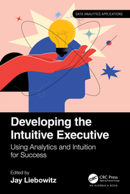 Developing the Intuitive Executive: Using Analytics and Intuition for Success