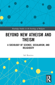 Beyond New Atheism and Theism: A Sociology of Science, Secularism, and Religiosity Beyond New Atheism and Theism: A Sociology of Science, Secularism, and Religiosity
