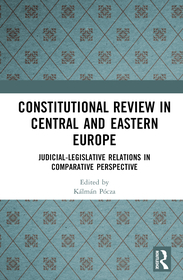 Constitutional Review in Central and Eastern Europe: Judicial-Legislative Relations in Comparative Perspective Constitutional Review in Central and Eastern Europe: Judicial-Legislative Relations in Comparative Perspective