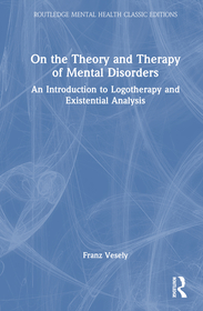 On the Theory and Therapy of Mental Disorders: An Introduction to Logotherapy and Existential Analysis