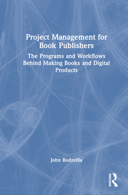 Project Management for Book Publishers: The Programs and Workflows Behind Making Books and Digital Products