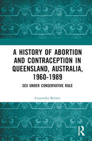 A History of Abortion and Contraception in Queensland, Australia, 1960?1989: Sex under Conservative Rule