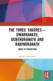 The Three Tagores—Dwarkanath, Debendranath and Rabindranath: India in Transition