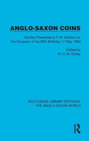 Anglo-Saxon Coins: Studies Presented to F.M. Stenton on the Occasion of his 80th Birthday, 17 May 1960 Anglo-Saxon Coins: Studies Presented to F.M. Stenton on the Occasion of his 80th Birthday, 17 May 1960