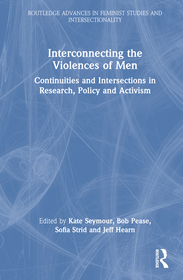 Interconnecting the Violences of Men: Continuities and Intersections in Research, Policy and Activism Interconnecting the Violences of Men: Continuities and Intersections in Research, Policy and Activism