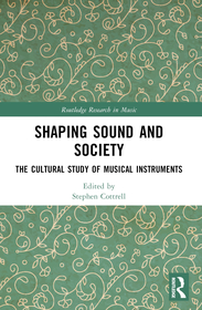 Shaping Sound and Society: The Cultural Study of Musical Instruments Shaping Sound and Society: The Cultural Study of Musical Instruments