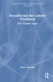 Sexuality and the Catholic Priesthood: The 'Chaste' Caste Sexuality and the Catholic Priesthood: The 'Chaste' Caste