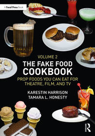 The Fake Food Cookbook, Volume 2: Prop Foods You Can Eat for Theatre, Film, and TV