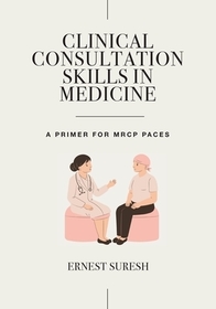Clinical Consultation Skills in Medicine: A Primer for MRCP PACES Clinical Consultation Skills in Medicine: A Primer for MRCP PACES