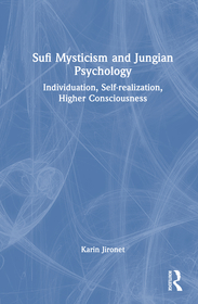 Sufi Mysticism and Jungian Psychology: Individuation, Self-realization, Higher Consciousness Sufi Mysticism and Jungian Psychology: Individuation, Self-realization, Higher Consciousness