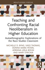 Teaching and Confronting Racial Neoliberalism in Higher Education: Autoethnographic Explorations of the Race Studies Classroom
