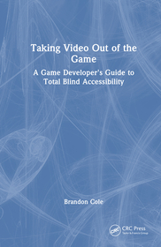 Taking Video Out of the Game: A Game Developer's Guide to Total Blind Accessibility